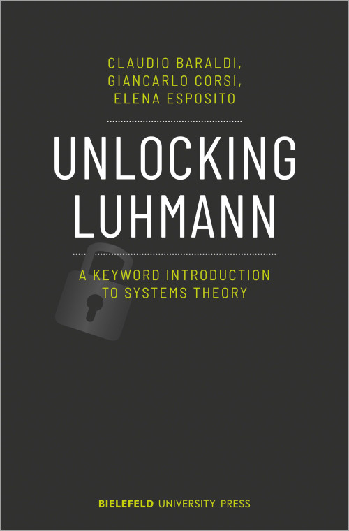 Das Cover der Publikation Unlocking Lohmann: A keyword introduction to systems theory von Claudio Baraldi, Giancorlo Corsi und Elena Esposito zeigt den Titel zentral in weißen Großbuchstaben vor einem dunklen Hintergrund. Unterhalb des Titels befindet sich halb im Hintergrund des Untertitels ein hell angedeutetes, geöffnetes Vorhängeschloss. Der Untertitel, die Namen der Autro:innen und des Verlags Bielefeld University Press sind in grün gehalten.
