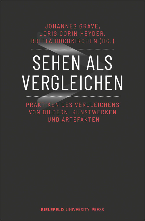 Das Cover der Publikation Sehen als Vergleichen: Praktiken des Vergleichens von Bildern, Kunstwerken und Artefakten, herausgegeben von Johannes Grave, Joris Corin Heyder und Britta Hochkirchen, zeigt den Titel zentral in weißen Großbuchstaben vor einem angedeuteten Größer-Zeichen und einem dunklem Hintergrund. Die Namen der Herausgebenden, der Untertitel und der Name des Verlags sind in roter Farbe gehalten.