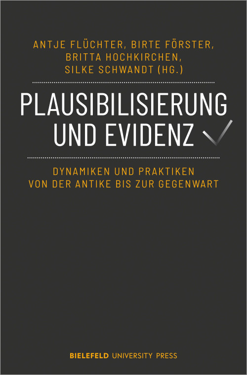 Das cover der Publikaiton Plausibilisierung und Evidenz: Dynamiken und Praktiken von der Antike bis zur Gegenwart, herausgegeben von Antje Flüchter, Birte Förster, Britta Hochkirchen und Silke Schwandt, zeigt den Titel in weißen Großbuchstaben zentral vor einem dunklen Hintergrund. Rechts Neben dem Titel ist ein Häkchen abgebildet. Unterhalb des Titels steht der Untertitel in orangenen Buchstaben. Die Namen der Herausgeberinnen und des Verlags sind ebenfalls in orangenen Buchstaben geschrieben.