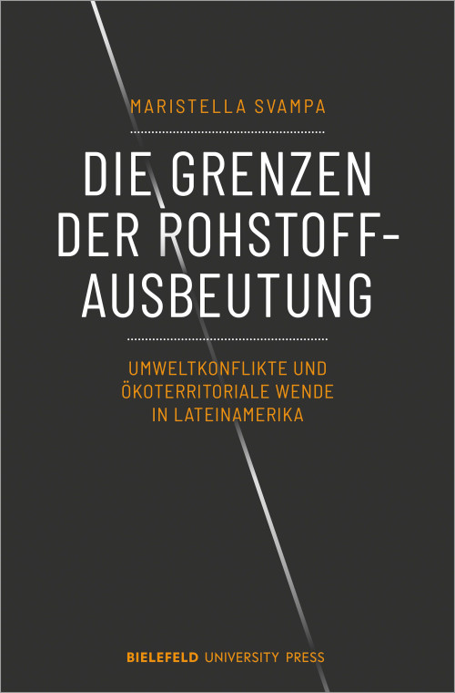 Das Cover der Publikation Die Grenzen der Rohstoffausbeutung von Maristella Svampa. Der Titel des Buches steht zentral in weißen Großbuchstaben vor einem dunklen Hintergrund. Unterhalb befindet sich der Untertitel Umweltkonflikte und Ökoterritoriale Wende in Lateinamerika in orangenen Buchstaben. Über das gesamte Cover läuft ein weißer Querstrich, der sich hinter dem Titel in den Hintergrund schiebt. Name der Autorin und des Verlags Bielefeld University Press befinden sich ebenfalls auf dem Cover.