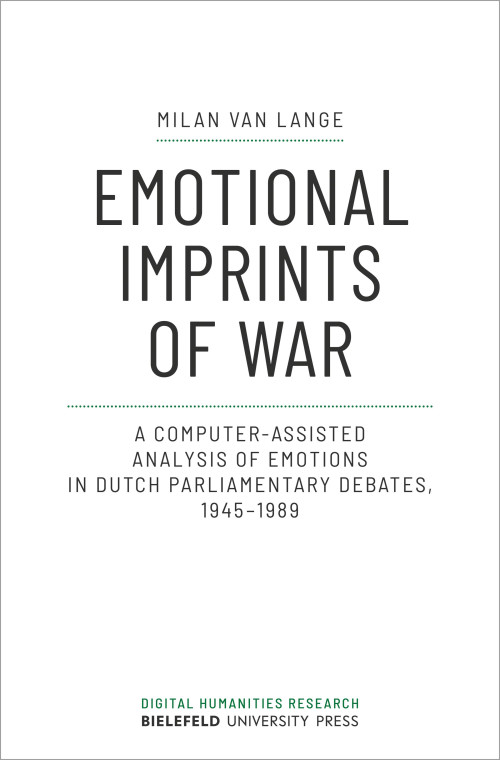 Cover der Publikation Emotional Imprints of War: A computer-assisted analysis of emotions in dutch parliamentary debates, 1945-1989 von Milan van Lange. Der Titel steht zentral in schwarzen Großbuchstaben vor weißem Hintergrund oberhalb dem kleiner geschriebenen Untertitel. Am unteren Rand steht grün geschrieben Digital Humanities Research, darunter Bielefeld University Press.